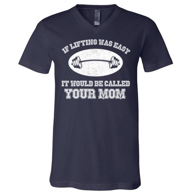 If Lifting Was Easy It Would Be Called Your Mom V-Neck T-Shirt