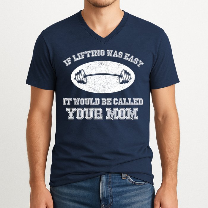 If Lifting Was Easy It Would Be Called Your Mom V-Neck T-Shirt