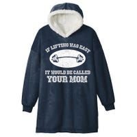 If Lifting Was Easy It Would Be Called Your Mom Hooded Wearable Blanket