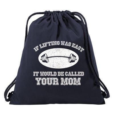 If Lifting Was Easy It Would Be Called Your Mom Drawstring Bag