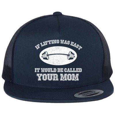 If Lifting Was Easy It Would Be Called Your Mom Flat Bill Trucker Hat