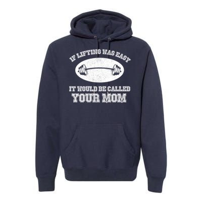 If Lifting Was Easy It Would Be Called Your Mom Premium Hoodie