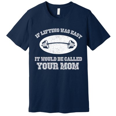 If Lifting Was Easy It Would Be Called Your Mom Premium T-Shirt