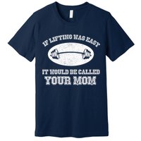 If Lifting Was Easy It Would Be Called Your Mom Premium T-Shirt