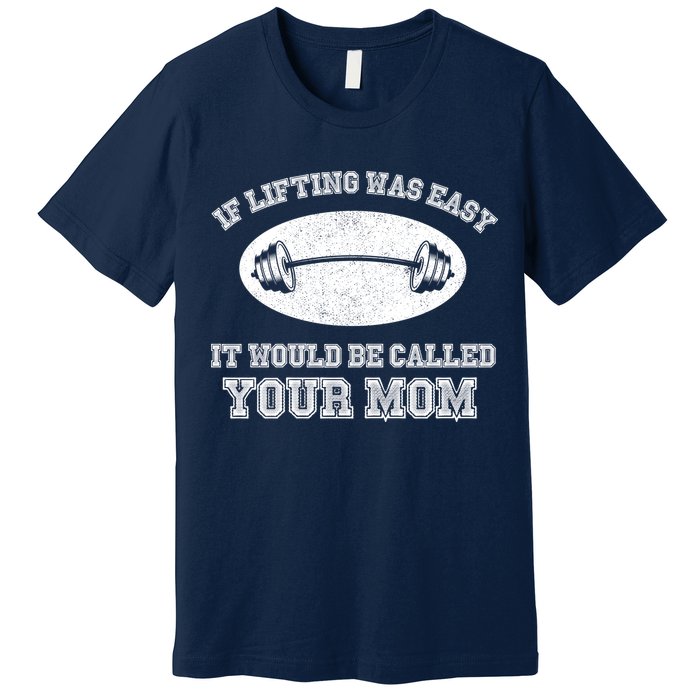 If Lifting Was Easy It Would Be Called Your Mom Premium T-Shirt