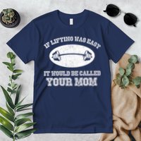 If Lifting Was Easy It Would Be Called Your Mom Premium T-Shirt