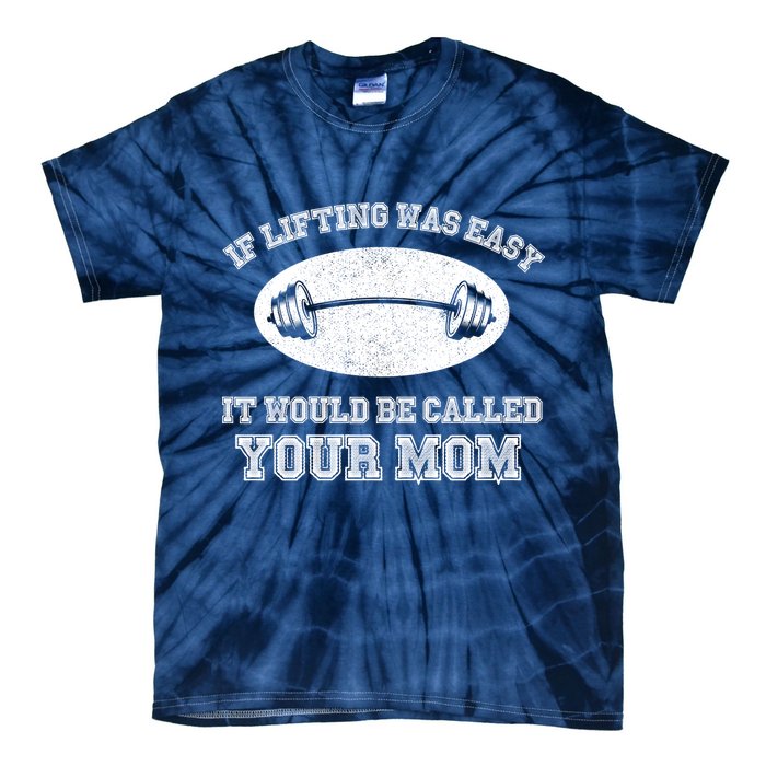 If Lifting Was Easy It Would Be Called Your Mom Tie-Dye T-Shirt