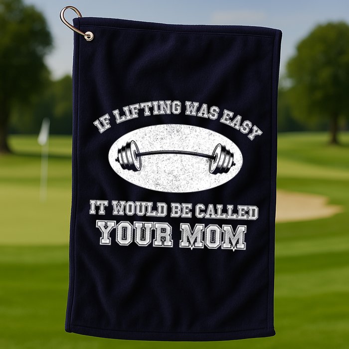 If Lifting Was Easy It Would Be Called Your Mom Golf Towel