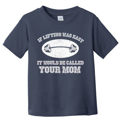 If Lifting Was Easy It Would Be Called Your Mom Toddler T-Shirt