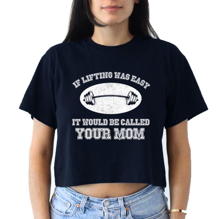 If Lifting Was Easy It Would Be Called Your Mom Crop Top