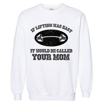 If Lifting Was Easy It Would Be Called Your Mom Garment-Dyed Sweatshirt