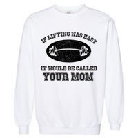 If Lifting Was Easy It Would Be Called Your Mom Garment-Dyed Sweatshirt