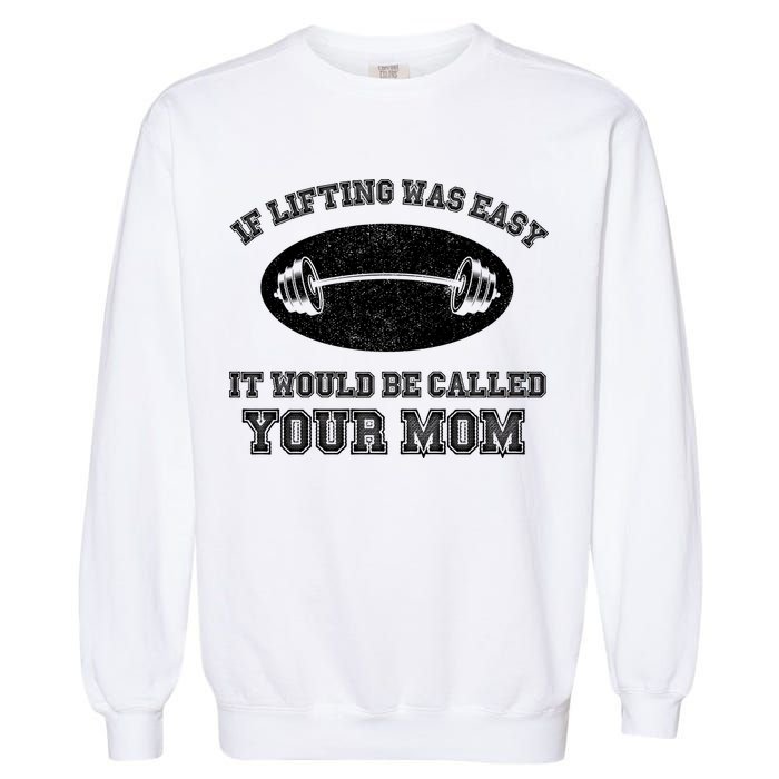 If Lifting Was Easy It Would Be Called Your Mom Garment-Dyed Sweatshirt