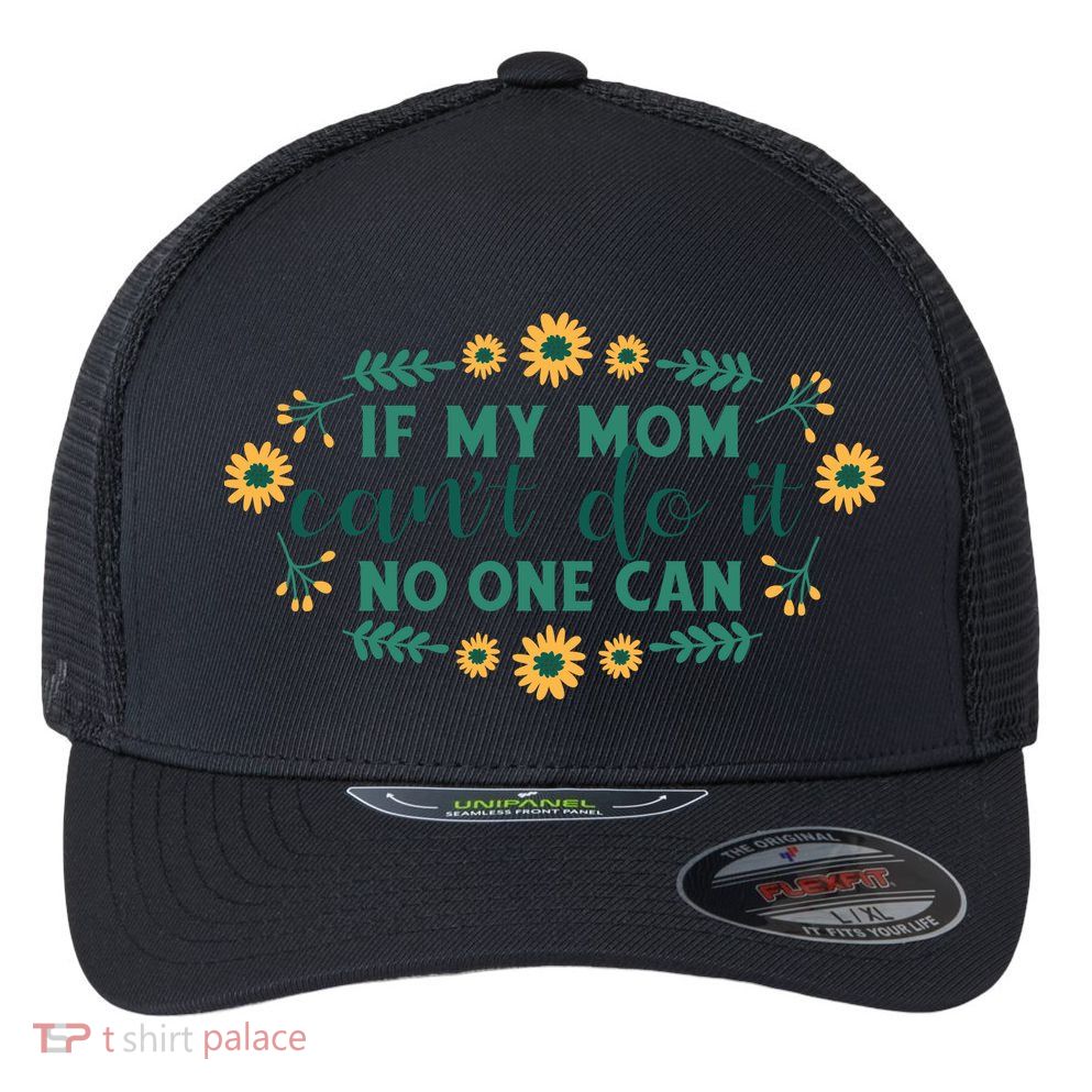 If My Mom Can't Do It No One Can Flexfit Unipanel Trucker Cap