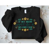 If My Mom Can't Do It No One Can Sweatshirt
