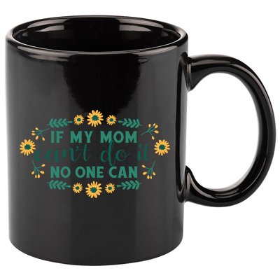 If My Mom Can't Do It No One Can 11oz C Handle Ceramic Mug
