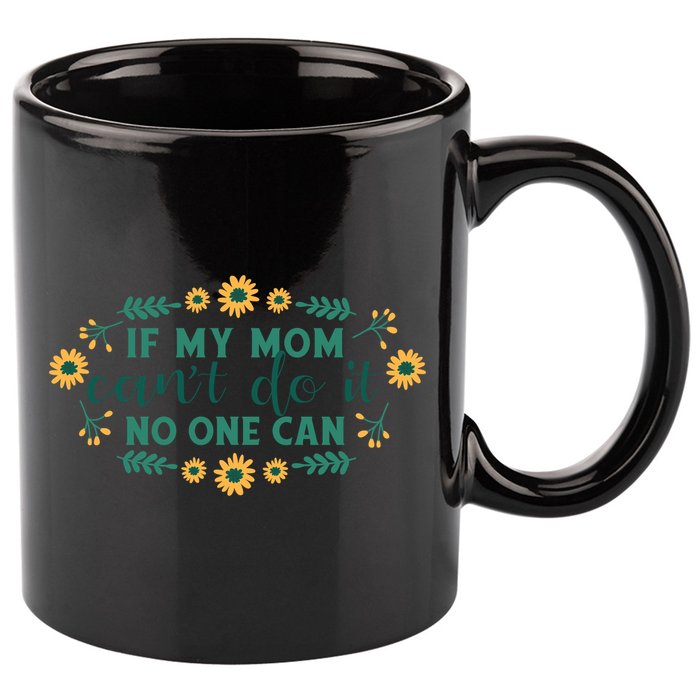 If My Mom Can't Do It No One Can 11oz C Handle Ceramic Mug