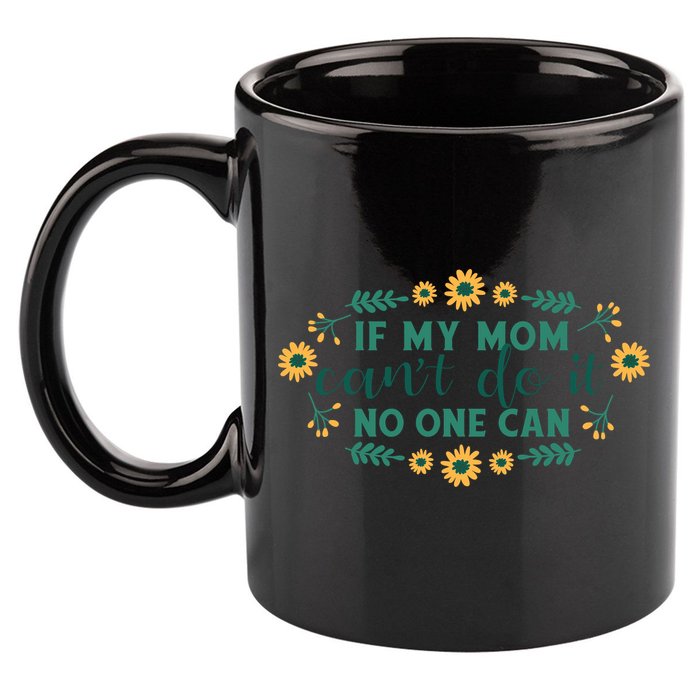 If My Mom Can't Do It No One Can 11oz C Handle Ceramic Mug