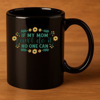 If My Mom Can't Do It No One Can 11oz C Handle Ceramic Mug
