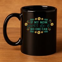 If My Mom Can't Do It No One Can 11oz C Handle Ceramic Mug