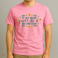 If My Mom Can't Do It No One Can T-Shirt