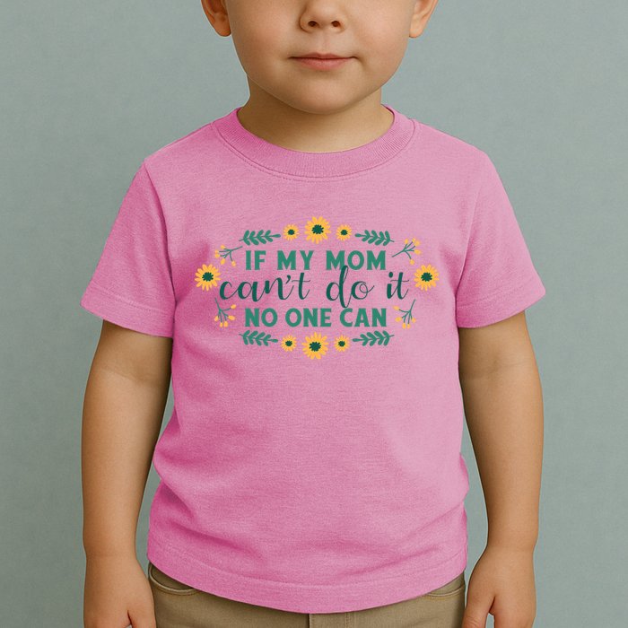 If My Mom Can't Do It No One Can Toddler T-Shirt