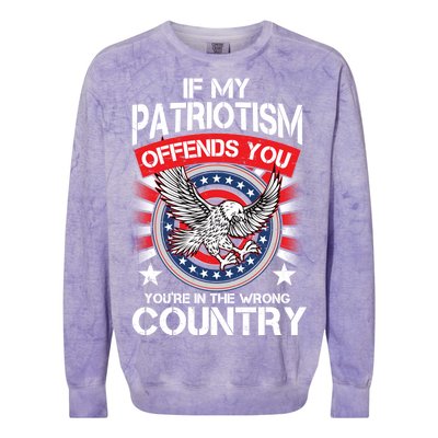 If My Patriotism Offends You You're In The Wrong Country Colorblast Crewneck Sweatshirt