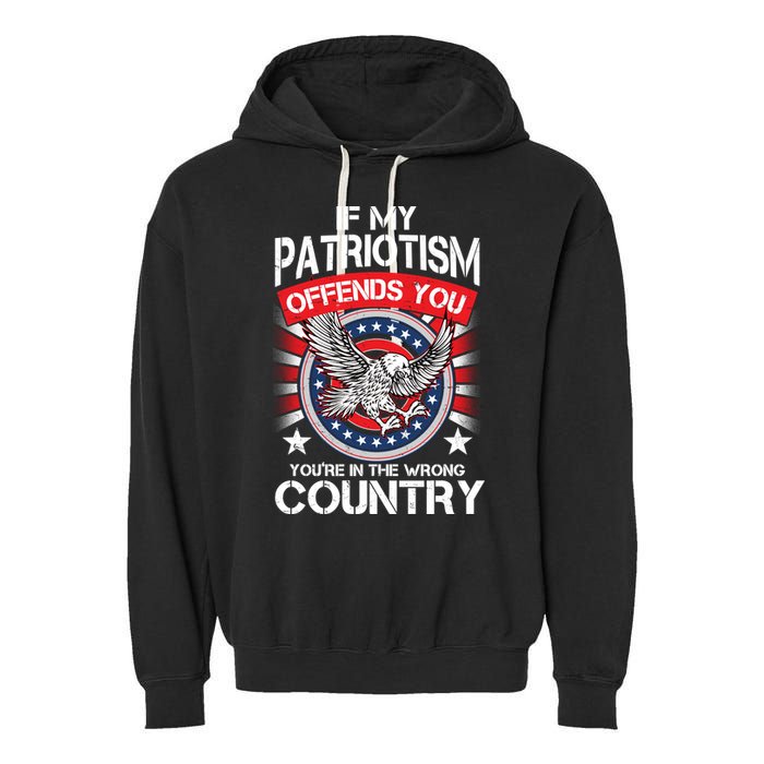 If My Patriotism Offends You You're In The Wrong Country Garment-Dyed Fleece Hoodie