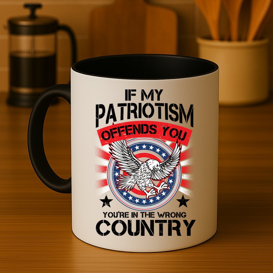 If My Patriotism Offends You You're In The Wrong Country Mug