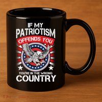 If My Patriotism Offends You You're In The Wrong Country 11oz C Handle Ceramic Mug