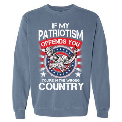 If My Patriotism Offends You You're In The Wrong Country Garment-Dyed Sweatshirt