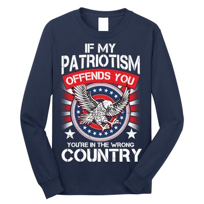 If My Patriotism Offends You You're In The Wrong Country Long Sleeve Shirt