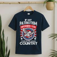 If My Patriotism Offends You You're In The Wrong Country T-Shirt