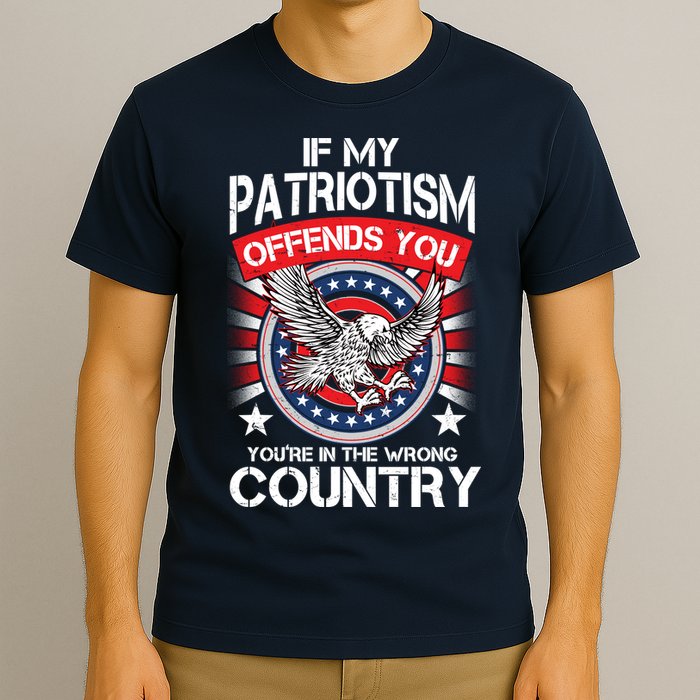 If My Patriotism Offends You You're In The Wrong Country T-Shirt