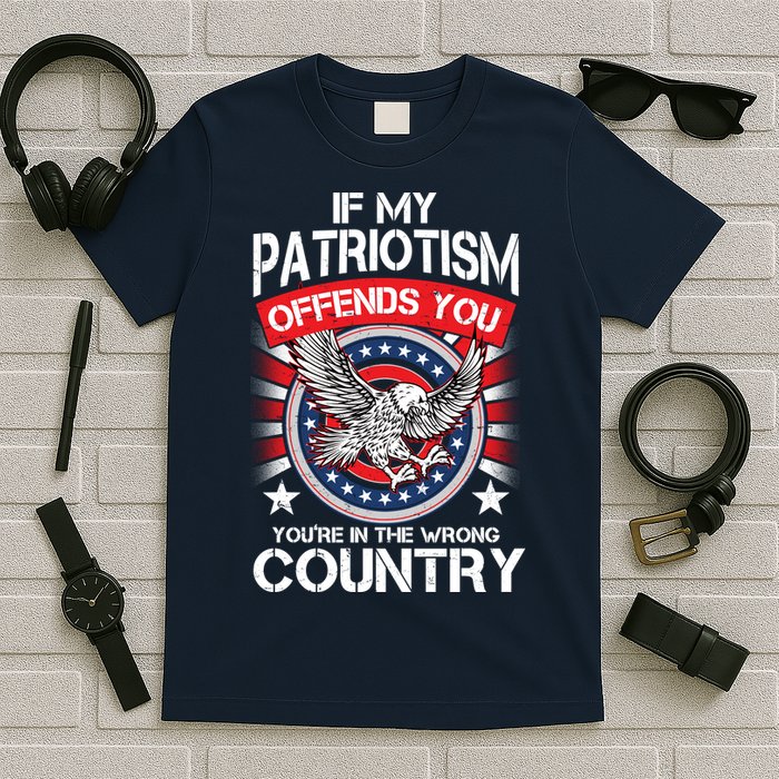 If My Patriotism Offends You You're In The Wrong Country T-Shirt