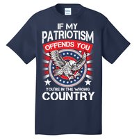 If My Patriotism Offends You You're In The Wrong Country Tall T-Shirt