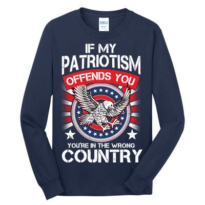 If My Patriotism Offends You You're In The Wrong Country Tall Long Sleeve T-Shirt