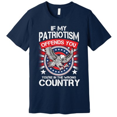 If My Patriotism Offends You You're In The Wrong Country Premium T-Shirt