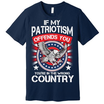 If My Patriotism Offends You You're In The Wrong Country Premium T-Shirt