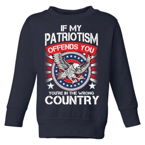 If My Patriotism Offends You You're In The Wrong Country Toddler Sweatshirt