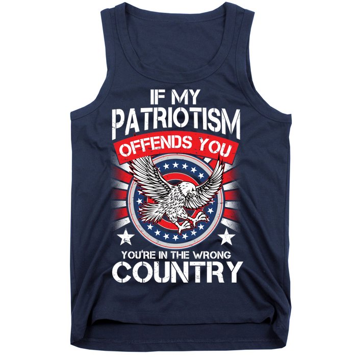 If My Patriotism Offends You You're In The Wrong Country Tank Top