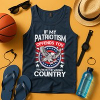 If My Patriotism Offends You You're In The Wrong Country Tank Top