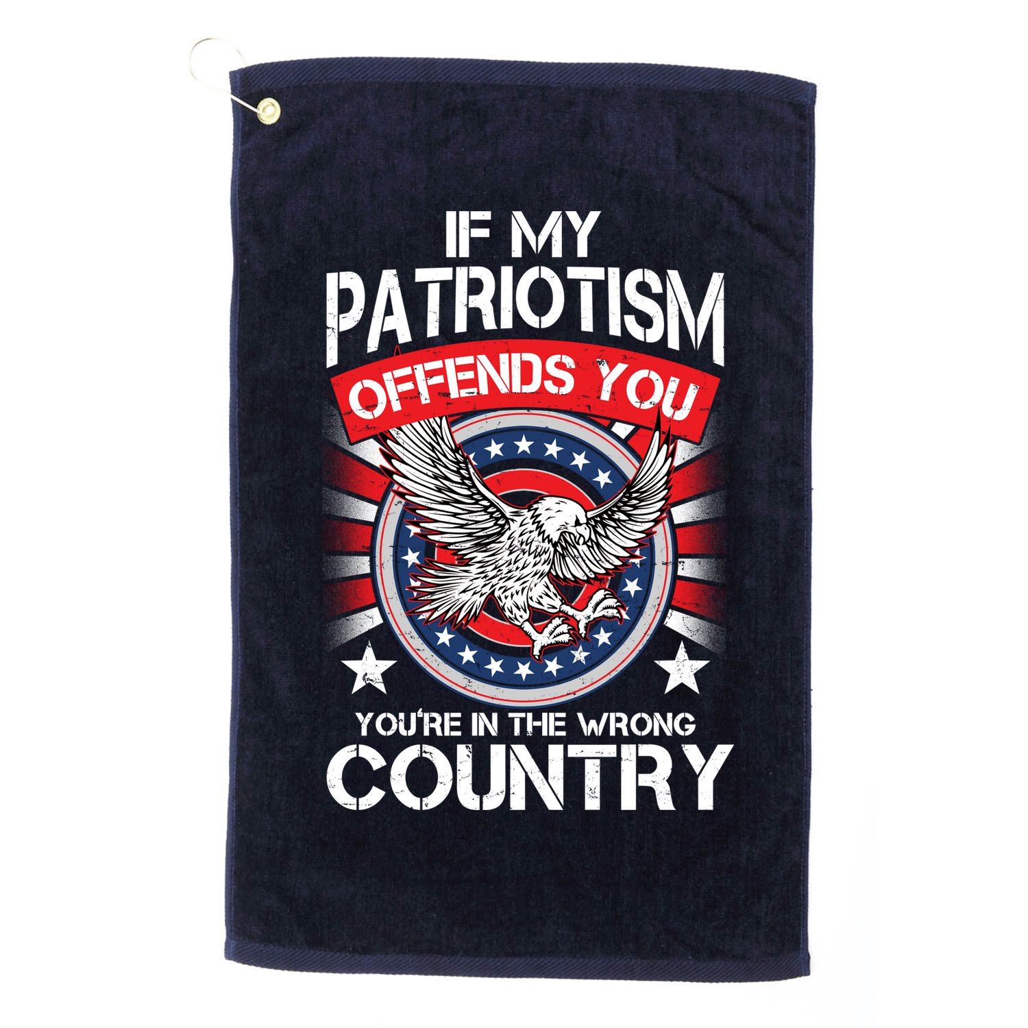 If My Patriotism Offends You You're In The Wrong Country Golf Towel