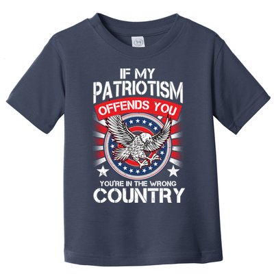 If My Patriotism Offends You You're In The Wrong Country Toddler T-Shirt