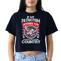 If My Patriotism Offends You You're In The Wrong Country Crop Top