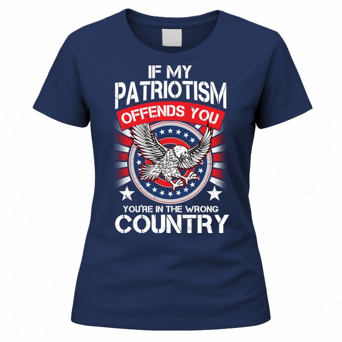 If My Patriotism Offends You You're In The Wrong Country Women's T-Shirt