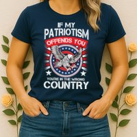 If My Patriotism Offends You You're In The Wrong Country Womens T-Shirt