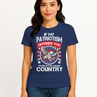 If My Patriotism Offends You You're In The Wrong Country Womens T-Shirt