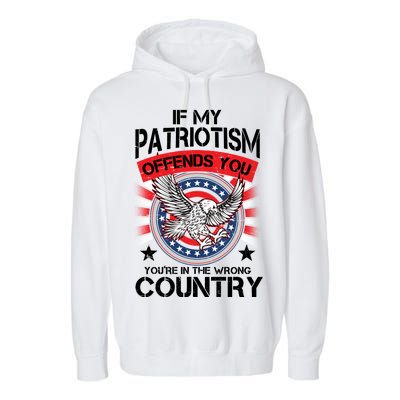 If My Patriotism Offends You You're In The Wrong Country Garment-Dyed Fleece Hoodie