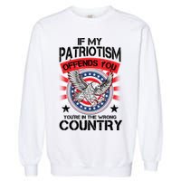 If My Patriotism Offends You You're In The Wrong Country Garment-Dyed Sweatshirt